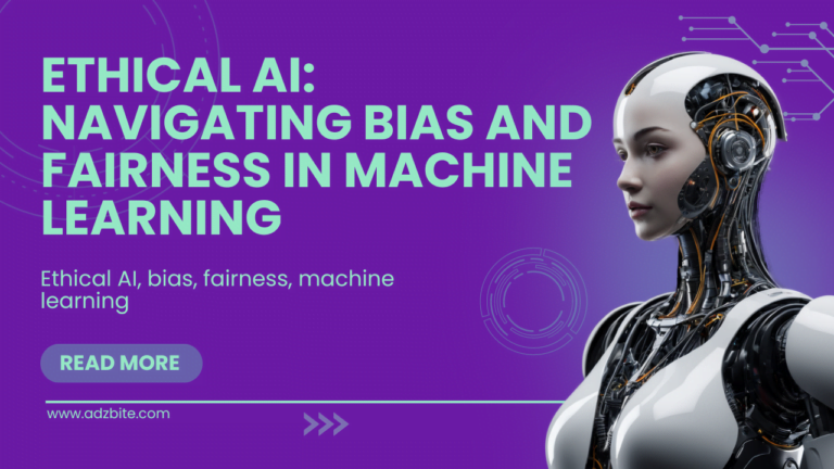 Ethical AI_ Navigating Bias and Fairness in Machine Learning